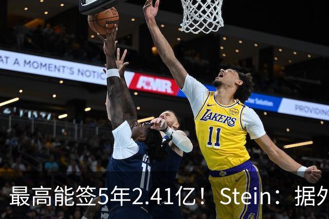 最高能签5年2.41亿！Stein：据外界预测湖人将在休赛期续约里夫斯